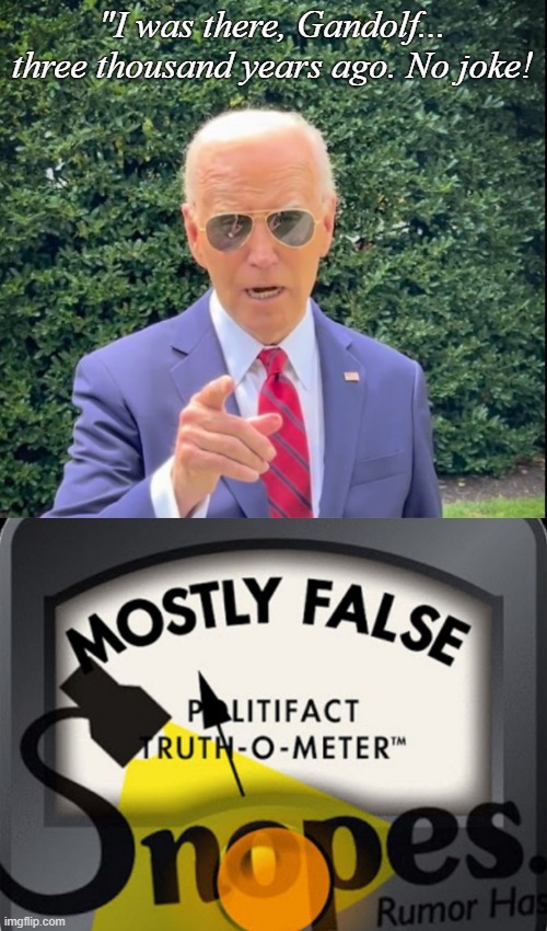 Biden; sharp as a tack and half as useful | "I was there, Gandolf... three thousand years ago. No joke! | image tagged in joe biden,conservatives,political meme | made w/ Imgflip meme maker