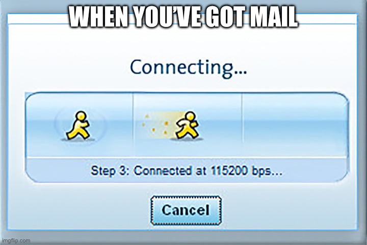 AOL Dial Up Connection Box | WHEN YOU’VE GOT MAIL | image tagged in aol dial up connection box | made w/ Imgflip meme maker