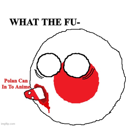 WHAT THE FU- Polan Can In To Anime | made w/ Imgflip meme maker