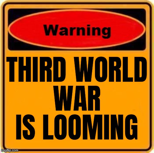 Third World War Is Looming | THIRD WORLD
WAR
IS LOOMING | image tagged in memes,warning sign,world war 3,world war iii,scumbag government,scumbag america | made w/ Imgflip meme maker