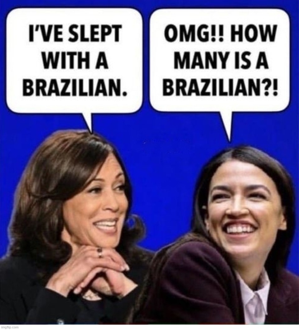 How many is a Brazilian?! | image tagged in kamala harris,crazy alexandria ocasio-cortez,make alexandria a bartender again,heels up harris,crazy aoc,mentally challenged | made w/ Imgflip meme maker