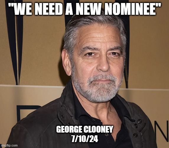 The Dims have not only lost the Disney heiress, now they've lost Clooney! | "WE NEED A NEW NOMINEE"; GEORGE CLOONEY
7/10/24 | image tagged in hollywood liberals,stupid liberals,liberal hypocrisy,liberal logic,biden,george clooney | made w/ Imgflip meme maker