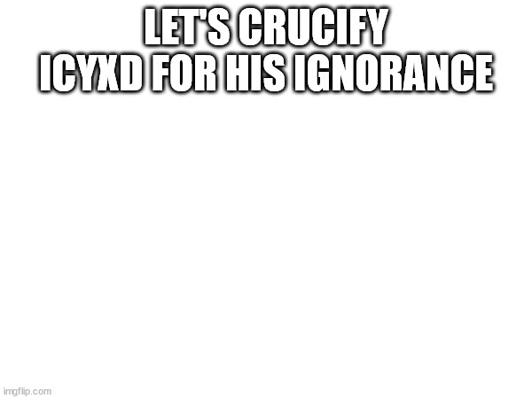 other than that, we have another stream to shitpost on | LET'S CRUCIFY ICYXD FOR HIS IGNORANCE | made w/ Imgflip meme maker