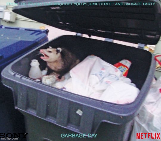 movies that might happen someday part 183 | FROM THE STUDIO THAT BROUGHT YOU 21 JUMP STREET AND SAUSAGE PARTY; GARBAGE DAY | image tagged in trash possum,sony,netflix,r rated,comedy,fake | made w/ Imgflip meme maker