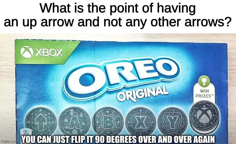 Oreo xbox | What is the point of having an up arrow and not any other arrows? YOU CAN JUST FLIP IT 90 DEGREES OVER AND OVER AGAIN | image tagged in oreo xbox | made w/ Imgflip meme maker