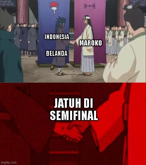 teori wkwkwkwk | INDONESIA; MAROKO; BELANDA; JATUH DI SEMIFINAL | image tagged in naruto handshake meme template | made w/ Imgflip meme maker