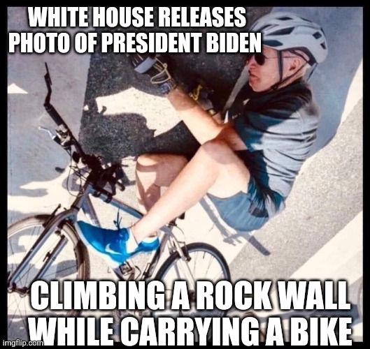 Gaslighting we all | WHITE HOUSE RELEASES PHOTO OF PRESIDENT BIDEN; CLIMBING A ROCK WALL WHILE CARRYING A BIKE | image tagged in biden,senility | made w/ Imgflip meme maker