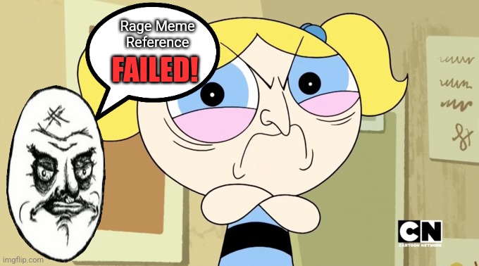 Rage Meme Reference; FAILED! | image tagged in no me gusta,bubbles,powerpuff girls,tv show | made w/ Imgflip meme maker