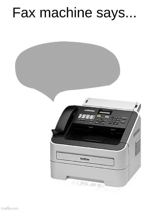 Fax Machine says... | image tagged in fax machine says | made w/ Imgflip meme maker