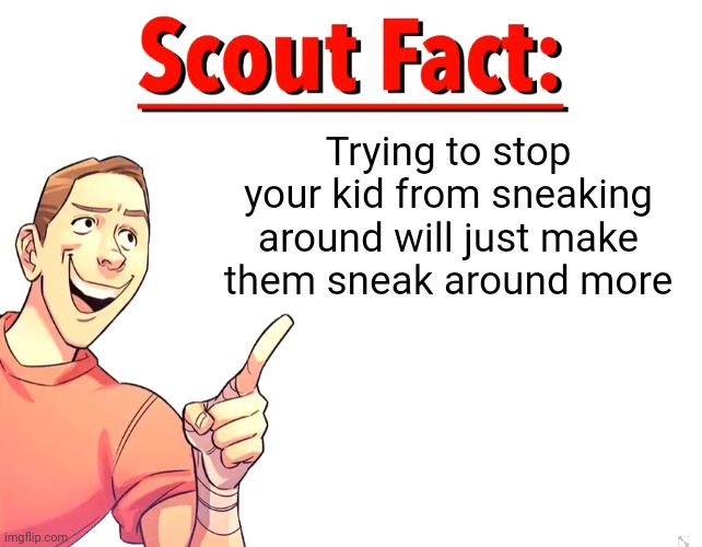 Scout Fact | Trying to stop your kid from sneaking around will just make them sneak around more | image tagged in scout fact | made w/ Imgflip meme maker