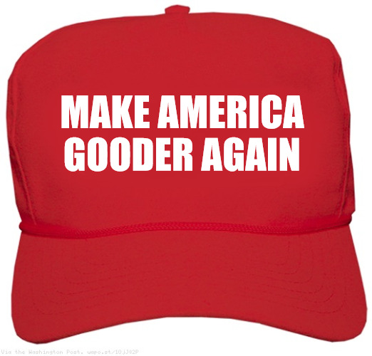 Make America Gooder Again | MAKE AMERICA GOODER AGAIN | image tagged in maga,make america great again | made w/ Imgflip meme maker