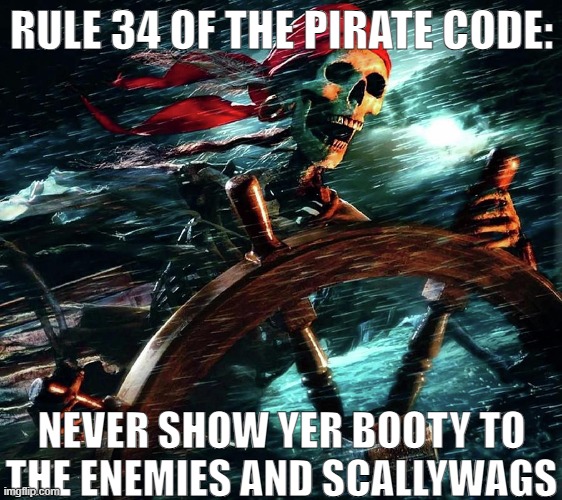 Pirate skeleton on the storm | RULE 34 OF THE PIRATE CODE:; NEVER SHOW YER BOOTY TO THE ENEMIES AND SCALLYWAGS | image tagged in pirate skeleton on the storm | made w/ Imgflip meme maker