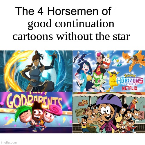 Thanks for keeping our childhood fresh | good continuation cartoons without the star | image tagged in four horsemen,memes,funny,cartoon,childhood | made w/ Imgflip meme maker