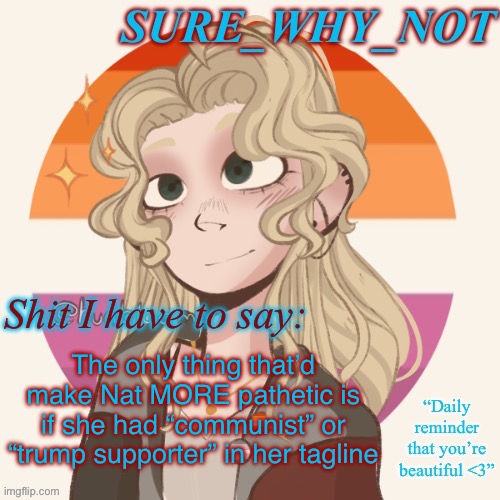 SWN announcement template version 2 | The only thing that’d make Nat MORE pathetic is if she had “communist” or “trump supporter” in her tagline | image tagged in swn announcement template version 2 | made w/ Imgflip meme maker