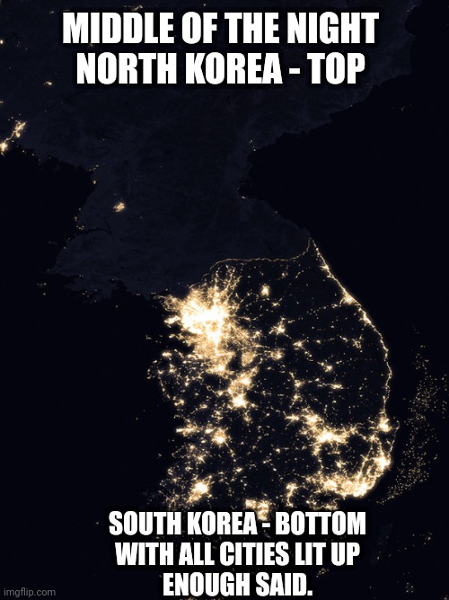 MIDDLE OF THE NIGHT
NORTH KOREA - TOP SOUTH KOREA - BOTTOM
WITH ALL CITIES LIT UP
ENOUGH SAID. | made w/ Imgflip meme maker