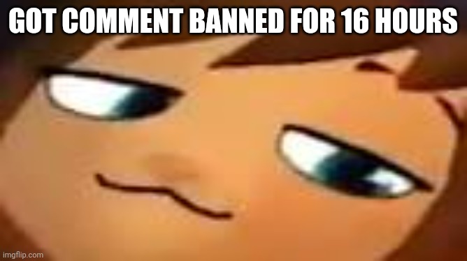smug hat kid.mp4 | GOT COMMENT BANNED FOR 16 HOURS | image tagged in smug hat kid mp4 | made w/ Imgflip meme maker