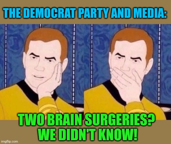 Not Surprised Kirk | THE DEMOCRAT PARTY AND MEDIA: TWO BRAIN SURGERIES?  WE DIDN'T KNOW! | image tagged in not surprised kirk | made w/ Imgflip meme maker