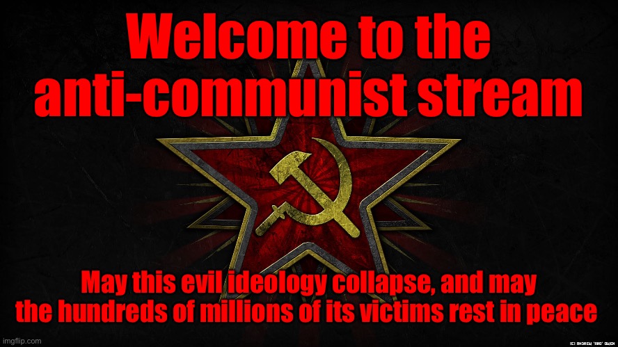 Welcome to the anti-communist stream | Welcome to the anti-communist stream; May this evil ideology collapse, and may the hundreds of millions of its victims rest in peace | image tagged in hammer and sickle | made w/ Imgflip meme maker