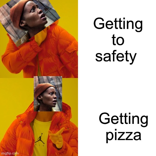 Spoiler for a quiet place day one | Getting to safety; Getting pizza | image tagged in memes,drake hotline bling | made w/ Imgflip meme maker