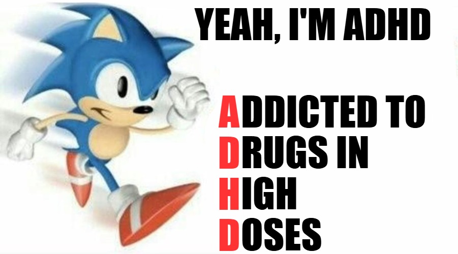 Share this meme for ADHD awareness | YEAH, I'M ADHD; DDICTED TO
RUGS IN
IGH
OSES; A
D
H
D | image tagged in sonic says | made w/ Imgflip meme maker