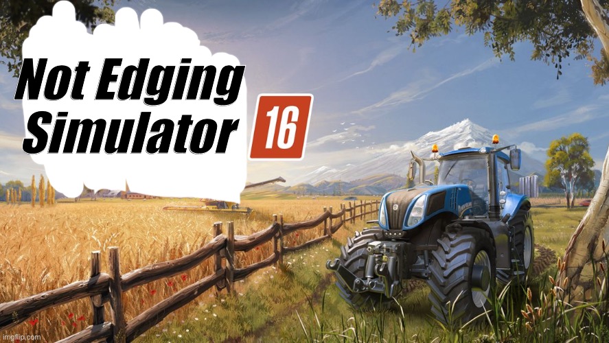 Farm Simulator | Not Edging
Simulator | image tagged in farm simulator | made w/ Imgflip meme maker