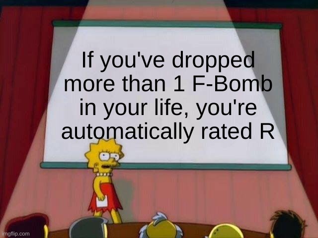 Lisa Simpson's Presentation | If you've dropped more than 1 F-Bomb in your life, you're automatically rated R | image tagged in lisa simpson's presentation | made w/ Imgflip meme maker