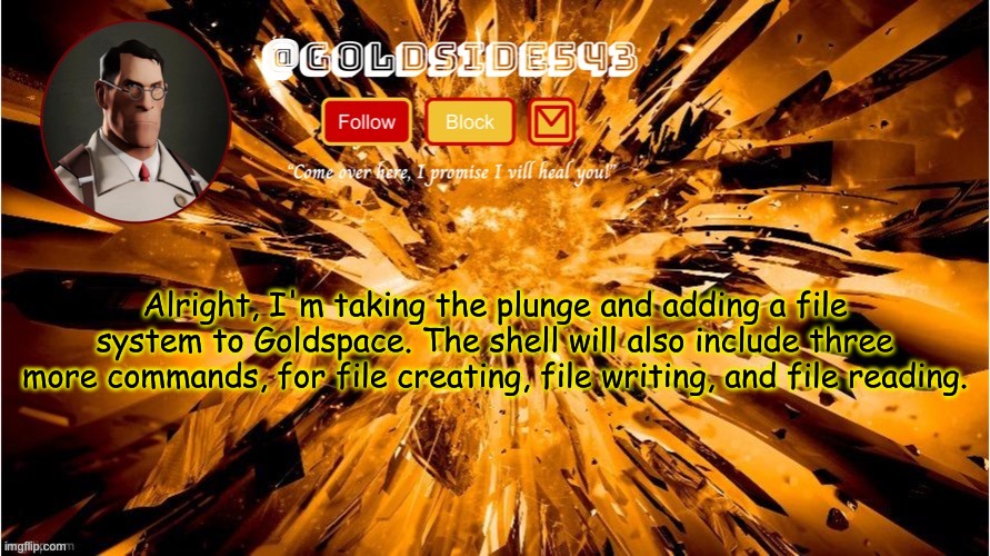 using FAT for the file system | Alright, I'm taking the plunge and adding a file system to Goldspace. The shell will also include three more commands, for file creating, file writing, and file reading. | image tagged in gold's announcement template | made w/ Imgflip meme maker