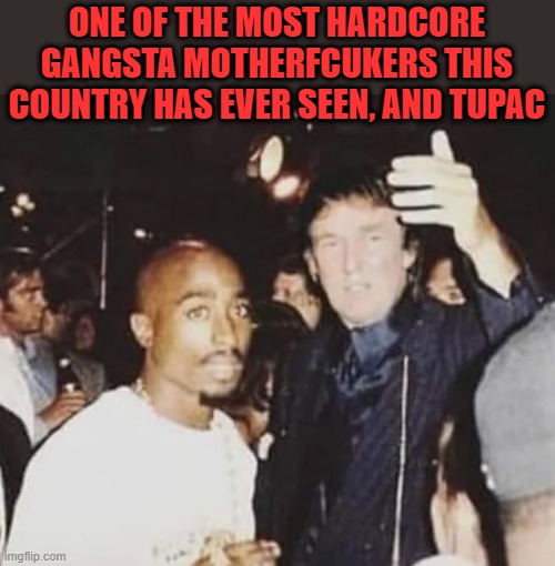 ONE OF THE MOST HARDCORE GANGSTA MOTHERFCUKERS THIS COUNTRY HAS EVER SEEN, AND TUPAC | made w/ Imgflip meme maker