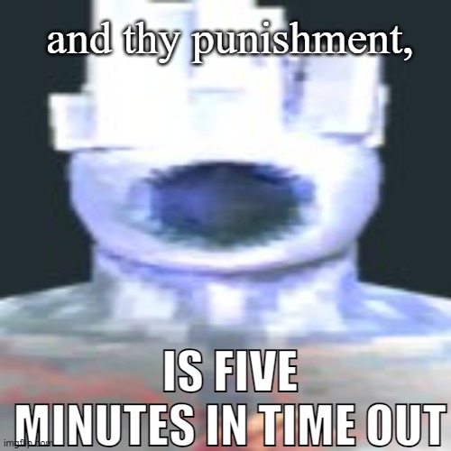minos prim | and thy punishment, IS FIVE MINUTES IN TIME OUT | image tagged in minos prim | made w/ Imgflip meme maker