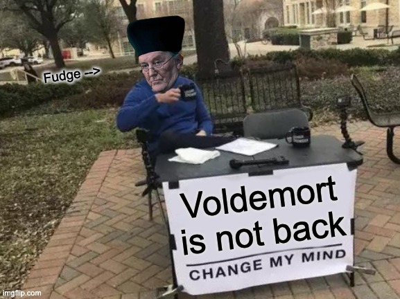 Voldemort isn't back, I know it | Fudge -->; Voldemort is not back | image tagged in memes,change my mind,harry potter,fudge | made w/ Imgflip meme maker