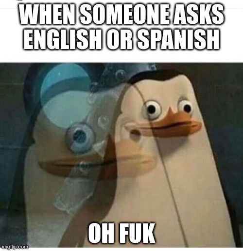 Madagascar Meme | WHEN SOMEONE ASKS ENGLISH OR SPANISH; OH FUK | image tagged in madagascar meme | made w/ Imgflip meme maker