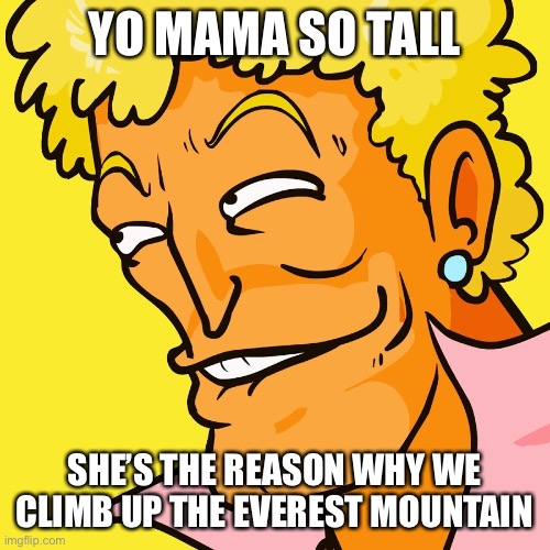 Have you ever heard of tall mamas? | YO MAMA SO TALL; SHE’S THE REASON WHY WE CLIMB UP THE EVEREST MOUNTAIN | image tagged in brody yo mama | made w/ Imgflip meme maker