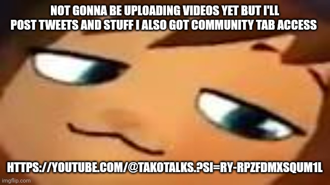 smug hat kid.mp4 | NOT GONNA BE UPLOADING VIDEOS YET BUT I'LL POST TWEETS AND STUFF I ALSO GOT COMMUNITY TAB ACCESS; HTTPS://YOUTUBE.COM/@TAKOTALKS.?SI=RY-RPZFDMXSQUM1L | image tagged in smug hat kid mp4 | made w/ Imgflip meme maker