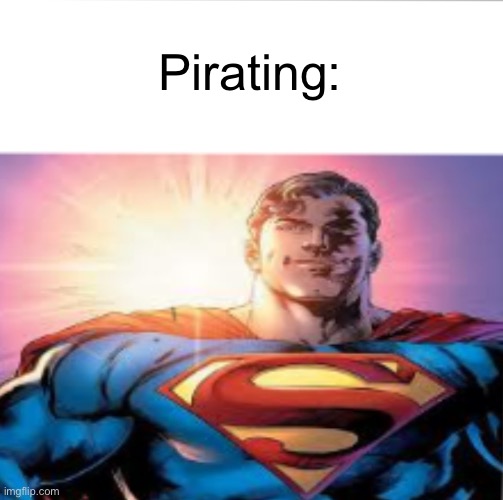 Superman starman meme | Pirating: | image tagged in superman starman meme | made w/ Imgflip meme maker