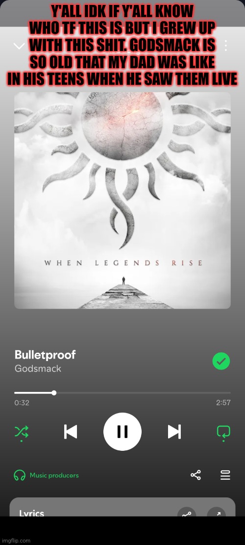 Godsmack | Y'ALL IDK IF Y'ALL KNOW WHO TF THIS IS BUT I GREW UP WITH THIS SHIT. GODSMACK IS SO OLD THAT MY DAD WAS LIKE IN HIS TEENS WHEN HE SAW THEM LIVE | image tagged in godsmack,msmg,music | made w/ Imgflip meme maker