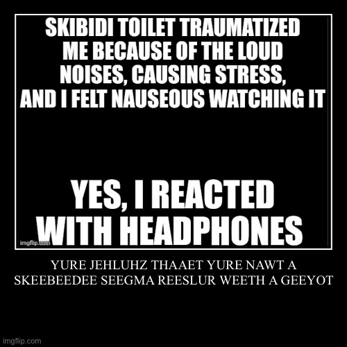 YURE JEHLUHZ THAAET YURE NAWT A SKEEBEEDEE SEEGMA REESLUR WEETH A GEEYOT | | image tagged in funny,demotivationals | made w/ Imgflip demotivational maker