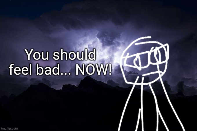 LTG Lightning | You should feel bad... NOW! | image tagged in ltg lightning | made w/ Imgflip meme maker