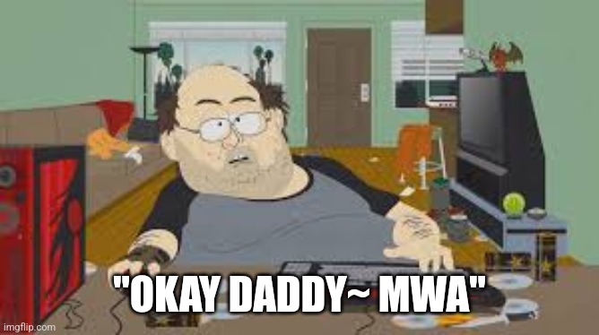 gamer | "OKAY DADDY~ MWA" | image tagged in gamer | made w/ Imgflip meme maker