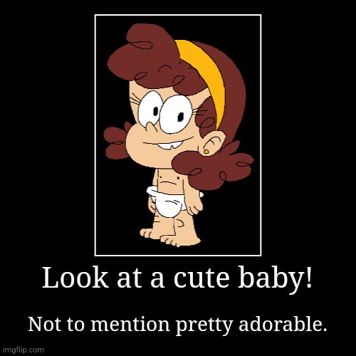 About Joey's Baby Girl OC | Look at a cute baby! | Not to mention pretty adorable. | image tagged in funny,demotivationals,babygirloc,babygirl | made w/ Imgflip demotivational maker