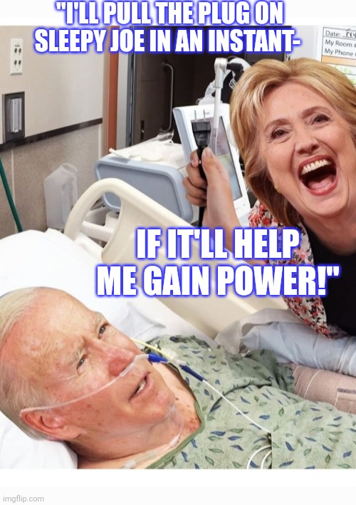 "I'LL PULL THE PLUG ON SLEEPY JOE IN AN INSTANT- IF IT'LL HELP ME GAIN POWER!" | made w/ Imgflip meme maker