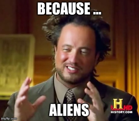 Ancient Aliens Meme | BECAUSE ... ALIENS | image tagged in memes,ancient aliens | made w/ Imgflip meme maker