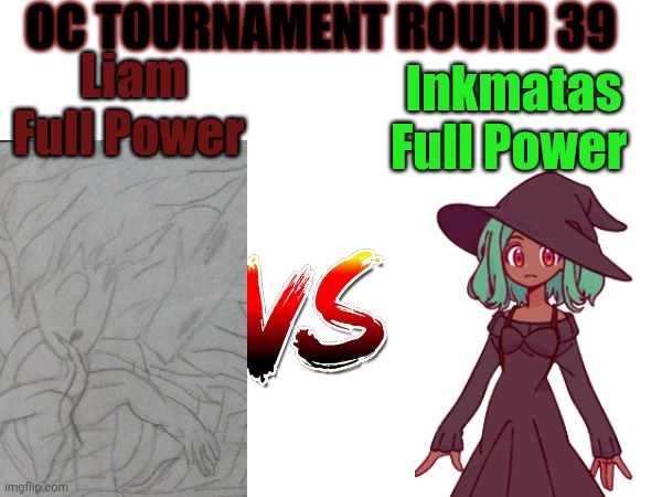 Almost to the final round | OC TOURNAMENT ROUND 39; Liam Full Power; Inkmatas Full Power | image tagged in oc tournament frame | made w/ Imgflip meme maker