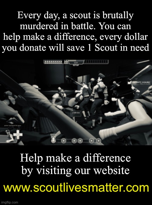 Not a real website fyi lmao | Every day, a scout is brutally murdered in battle. You can help make a difference, every dollar you donate will save 1 Scout in need; Help make a difference by visiting our website; www.scoutlivesmatter.com | image tagged in bonk,tf2 | made w/ Imgflip meme maker