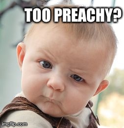 Skeptical Baby Meme | TOO PREACHY? | image tagged in memes,skeptical baby | made w/ Imgflip meme maker