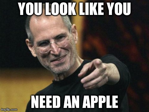 Steve Jobs | YOU LOOK LIKE YOU NEED AN APPLE | image tagged in memes,steve jobs | made w/ Imgflip meme maker
