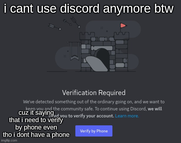 rip | i cant use discord anymore btw; cuz it saying that i need to verify by phone even tho i dont have a phone | made w/ Imgflip meme maker
