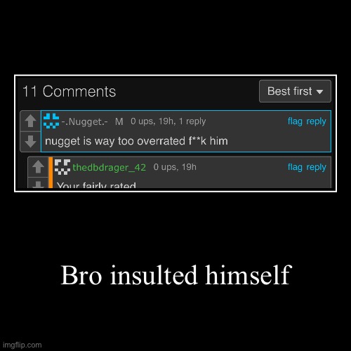 Bro insulted himself | | image tagged in funny,demotivationals | made w/ Imgflip demotivational maker
