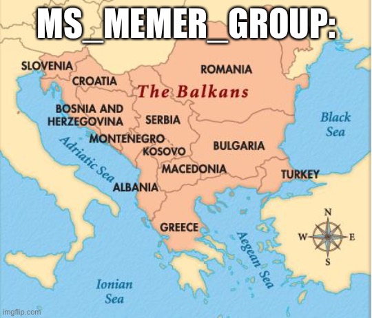 balkans | MS_MEMER_GROUP: | image tagged in balkans | made w/ Imgflip meme maker