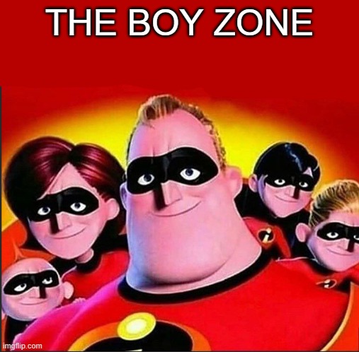 incredible but GAY | THE BOY ZONE | image tagged in the incredibles,gay,memes,funny | made w/ Imgflip meme maker