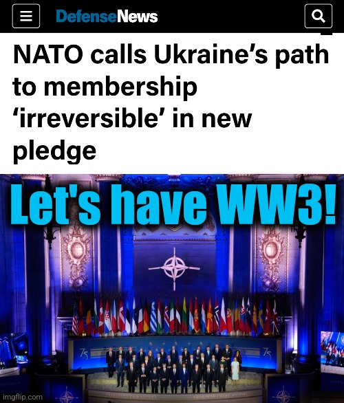 Eager for WW3! | Let's have WW3! | image tagged in memes,nato,russia,ukraine,world war 3 | made w/ Imgflip meme maker
